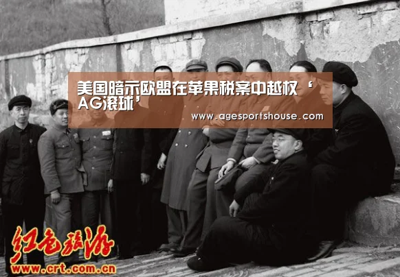 美国暗示欧盟在苹果税案中越权‘AG滚球’(图2) AG视讯